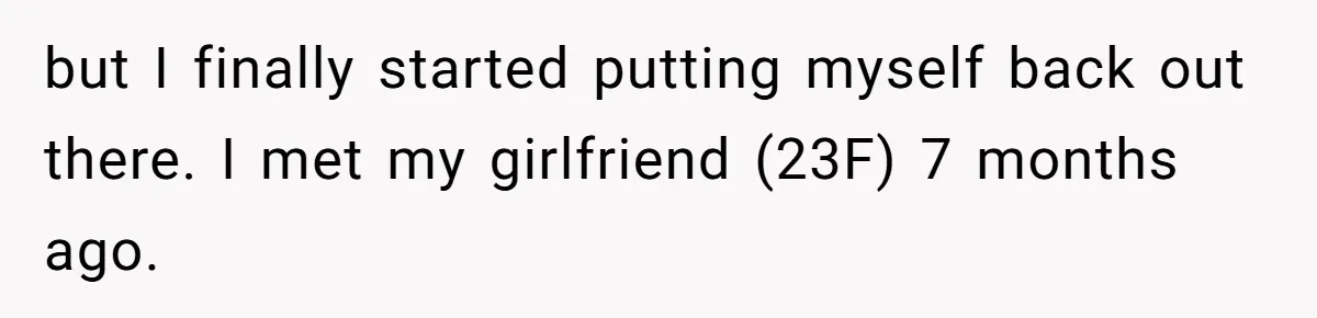 Man Kicks Girlfriend Out After She Deletes Photos Of His Dead Wife but I finally started putting myself back out there. I met my girlfriend (23F) 7 months ago.