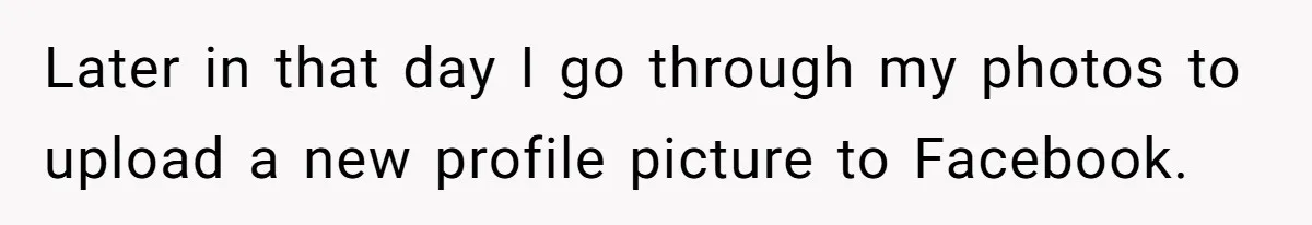 Man Kicks Girlfriend Out After She Deletes Photos Of His Dead Wife Later in that day I go through my photos to upload a new profile picture to Facebook.