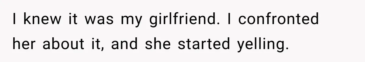 Man Kicks Girlfriend Out After She Deletes Photos Of His Dead Wife I knew it was my girlfriend. I confronted her about it, and she started yelling.