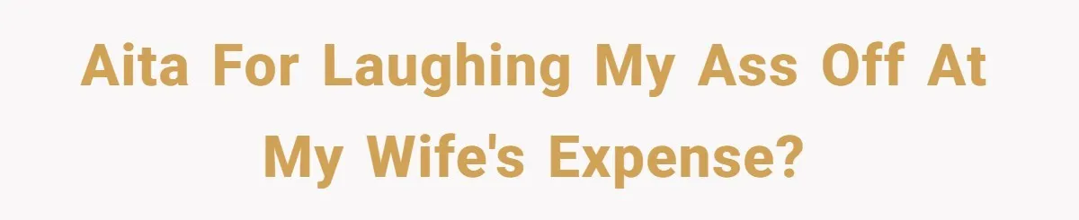 AITA for laughing my ass off at my wife's expense?