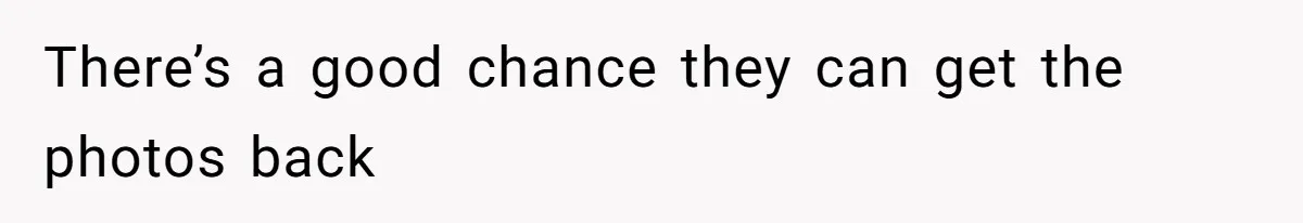 Man Kicks Girlfriend Out After She Deletes Photos Of His Dead Wife There’s a good chance they can get the photos back