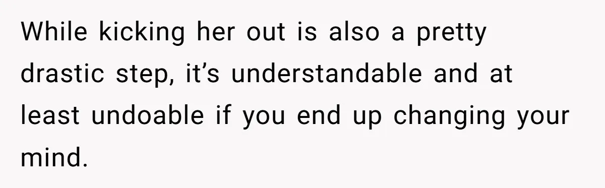 Man Kicks Girlfriend Out After She Deletes Photos Of His Dead Wife While kicking her out is also a pretty drastic step, it’s understandable and at least undoable if you end up changing your mind.