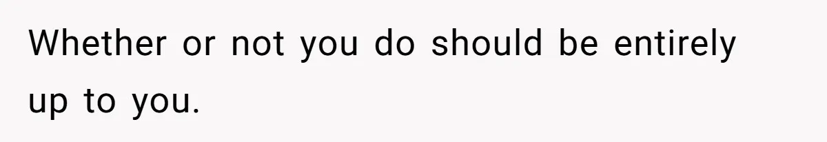 Man Kicks Girlfriend Out After She Deletes Photos Of His Dead Wife Whether or not you do should be entirely up to you.