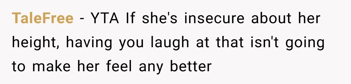 TaleFree − YTA If she's insecure about her height, having you laugh at that isn't going to make her feel any better
