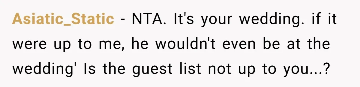 Asiatic_Static − NTA. It's your wedding. if it were up to me, he wouldn't even be at the wedding' Is the guest list not up to you...?