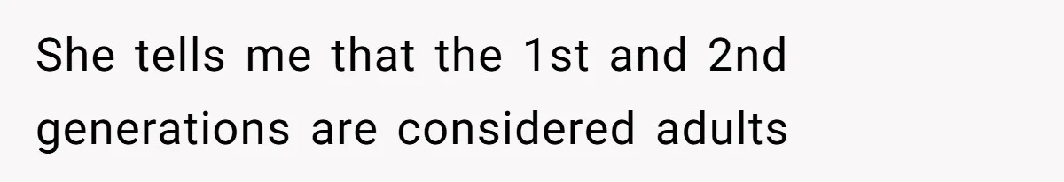 She tells me that the 1st and 2nd generations are considered adults