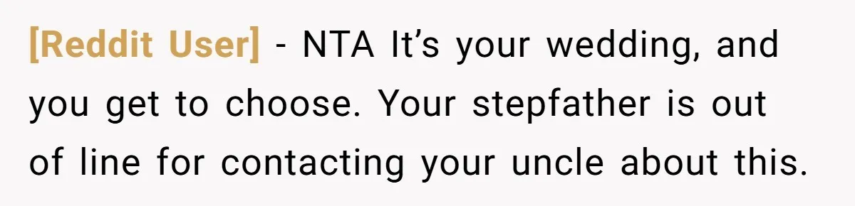 [Reddit User] − NTA It’s your wedding, and you get to choose. Your stepfather is out of line for contacting your uncle about this.
