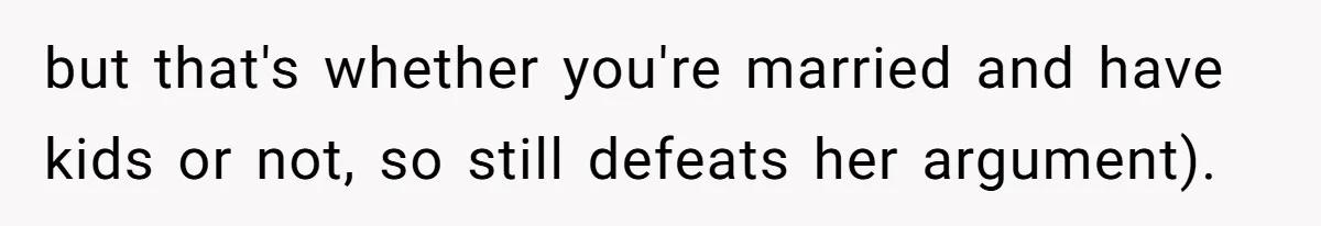 but that's whether you're married and have kids or not, so still defeats her argument).