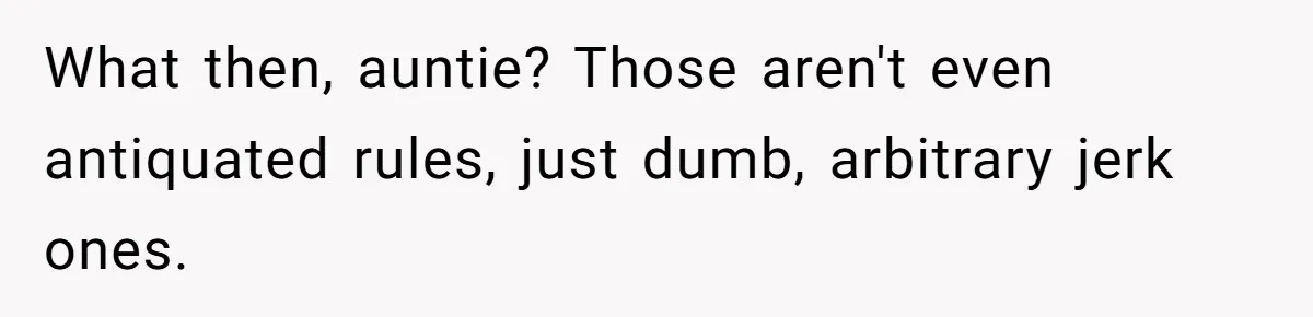 What then, auntie? Those aren't even antiquated rules, just dumb, arbitrary jerk ones.