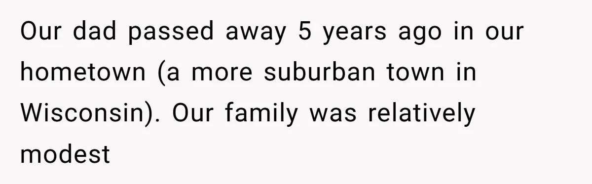 Our dad passed away 5 years ago in our hometown (a more suburban town in Wisconsin). Our family was relatively modest