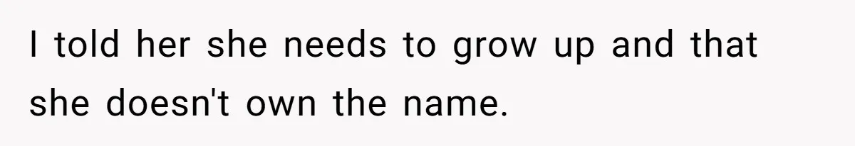 Mom Refused To Change Baby’s Name, Threatened To Cut Off Son Financially I told her she needs to grow up and that she doesn't own the name.