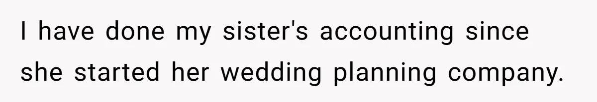 Woman Removes Sister From Wedding After She Refuses To Plan It For Free Despite Years Of Free Accounting Help I have done my sister's accounting since she started her wedding planning company.