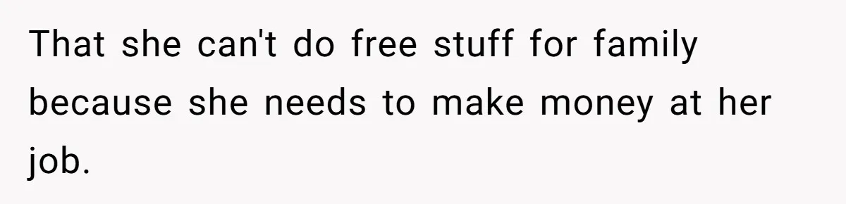 Woman Removes Sister From Wedding After She Refuses To Plan It For Free Despite Years Of Free Accounting Help That she can't do free stuff for family because she needs to make money at her job.