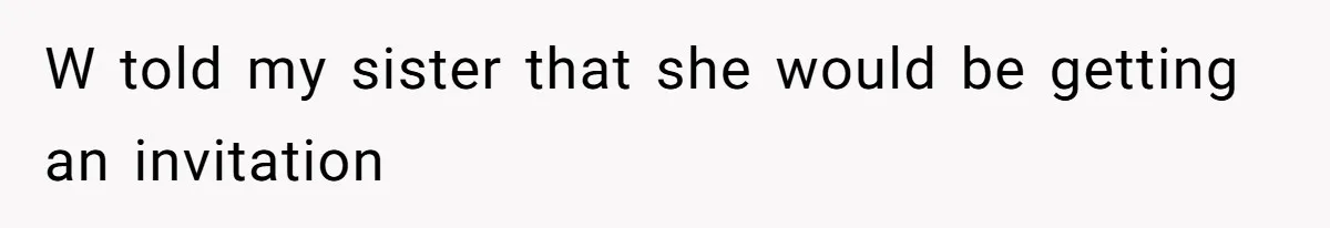 Woman Removes Sister From Wedding After She Refuses To Plan It For Free Despite Years Of Free Accounting Help W told my sister that she would be getting an invitation