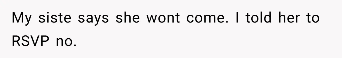 Woman Removes Sister From Wedding After She Refuses To Plan It For Free Despite Years Of Free Accounting Help My siste says she wont come. I told her to RSVP no.