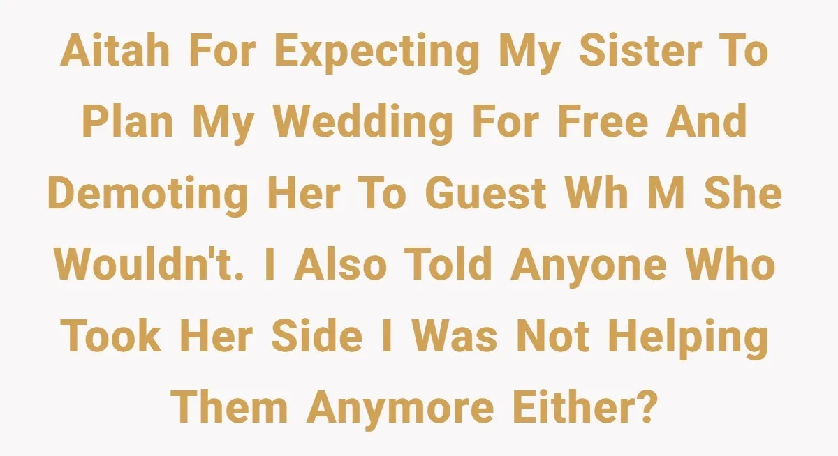 Woman Removes Sister From Wedding After She Refuses To Plan It For Free Despite Years Of Free Accounting Help AITAH for expecting my sister to plan my wedding for free and demoting her to guest wh m she wouldn't. I also told anyone who took her side I was...