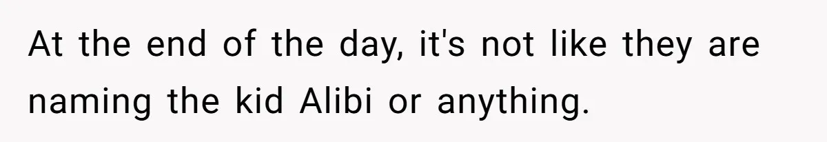 Mom Refused To Change Baby’s Name, Threatened To Cut Off Son Financially At the end of the day, it's not like they are naming the kid Alibi or anything.