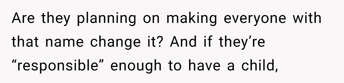 Mom Refused To Change Baby’s Name, Threatened To Cut Off Son Financially Are they planning on making everyone with that name change it? And if they’re “responsible” enough to have a child,