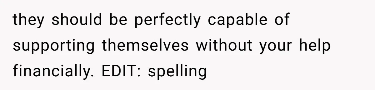 Mom Refused To Change Baby’s Name, Threatened To Cut Off Son Financially they should be perfectly capable of supporting themselves without your help financially. EDIT: spelling