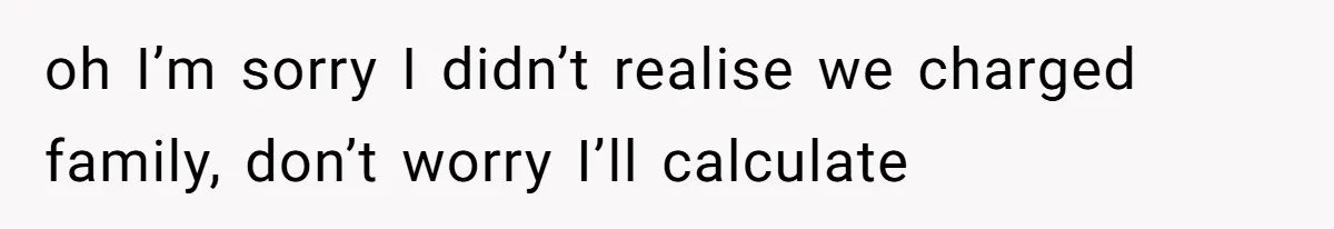 Woman Removes Sister From Wedding After She Refuses To Plan It For Free Despite Years Of Free Accounting Help oh I’m sorry I didn’t realise we charged family, don’t worry I’ll calculate
