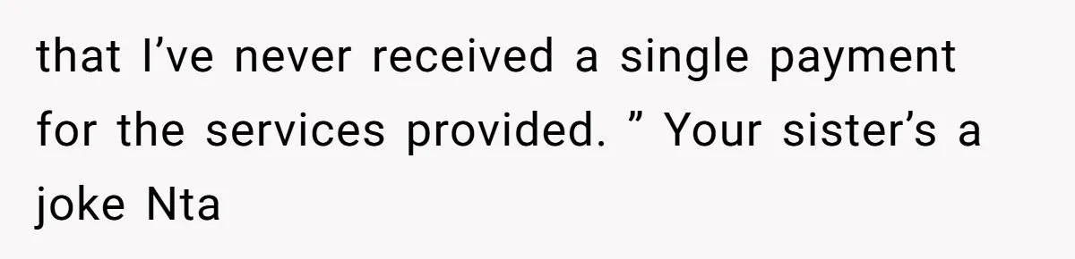 Woman Removes Sister From Wedding After She Refuses To Plan It For Free Despite Years Of Free Accounting Help that I’ve never received a single payment for the services provided. ” Your sister’s a joke Nta