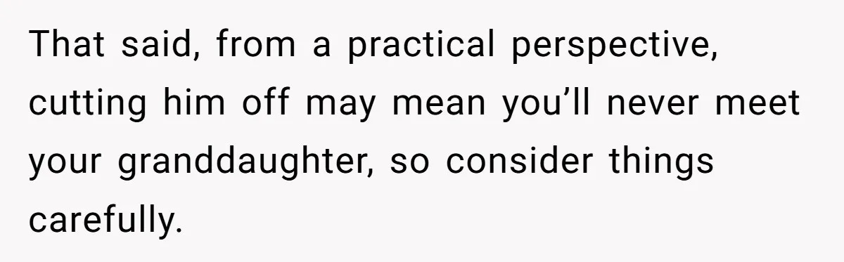 Mom Refused To Change Baby’s Name, Threatened To Cut Off Son Financially That said, from a practical perspective, cutting him off may mean you’ll never meet your granddaughter, so consider things carefully.