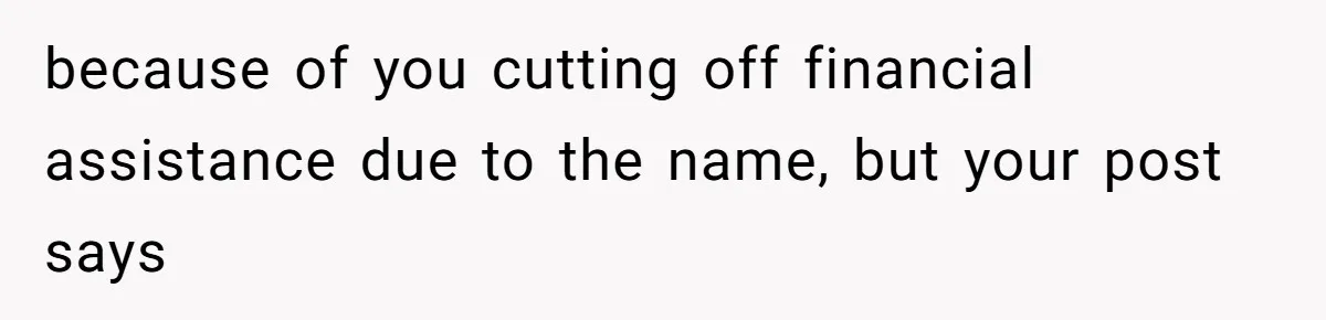 Mom Refused To Change Baby’s Name, Threatened To Cut Off Son Financially because of you cutting off financial assistance due to the name, but your post says