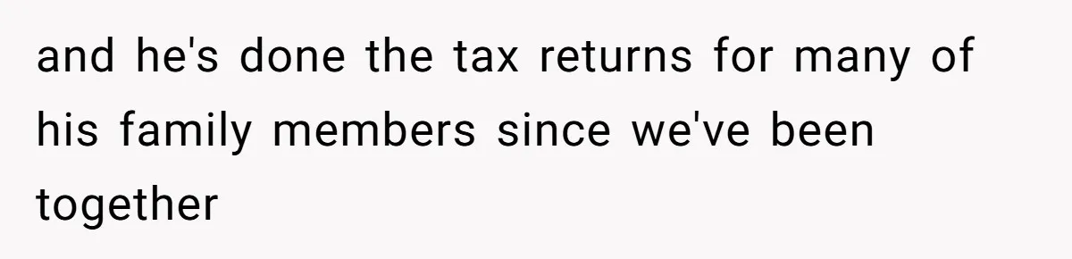 Woman Removes Sister From Wedding After She Refuses To Plan It For Free Despite Years Of Free Accounting Help and he's done the tax returns for many of his family members since we've been together