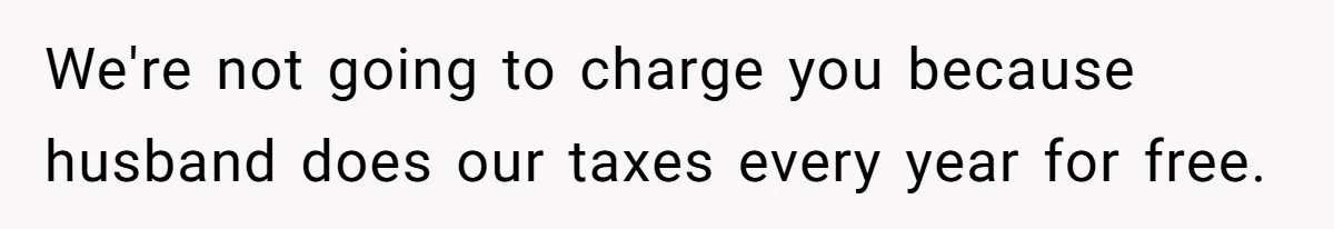 Woman Removes Sister From Wedding After She Refuses To Plan It For Free Despite Years Of Free Accounting Help We're not going to charge you because husband does our taxes every year for free.