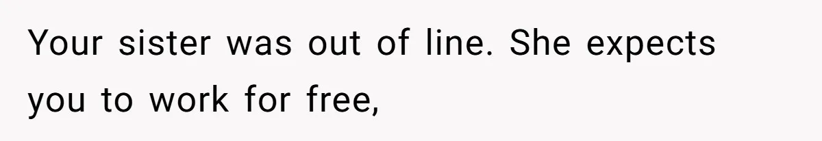 Woman Removes Sister From Wedding After She Refuses To Plan It For Free Despite Years Of Free Accounting Help Your sister was out of line. She expects you to work for free,
