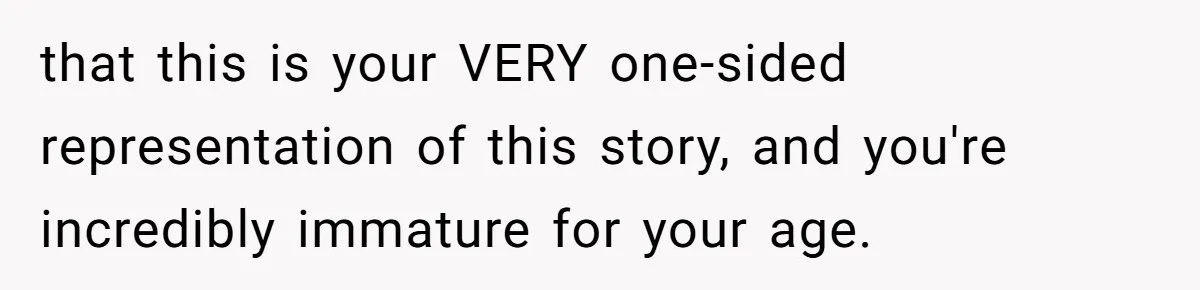 Mom Refused To Change Baby’s Name, Threatened To Cut Off Son Financially that this is your VERY one-sided representation of this story, and you're incredibly immature for your age.