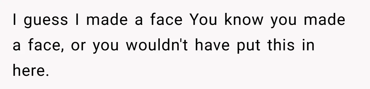 Mom Refused To Change Baby’s Name, Threatened To Cut Off Son Financially I guess I made a face You know you made a face, or you wouldn't have put this in here.