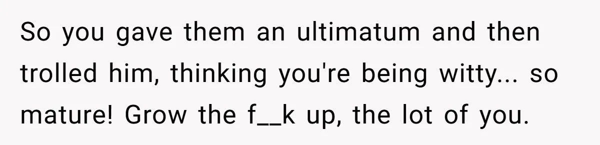 Mom Refused To Change Baby’s Name, Threatened To Cut Off Son Financially So you gave them an ultimatum and then trolled him, thinking you're being witty... so mature! Grow the f__k up, the lot of you.