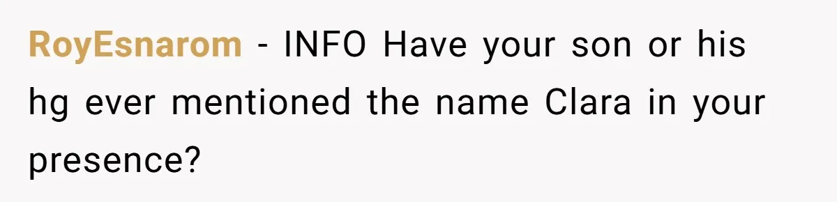 Mom Refused To Change Baby’s Name, Threatened To Cut Off Son Financially RoyEsnarom − INFO Have your son or his hg ever mentioned the name Clara in your presence?