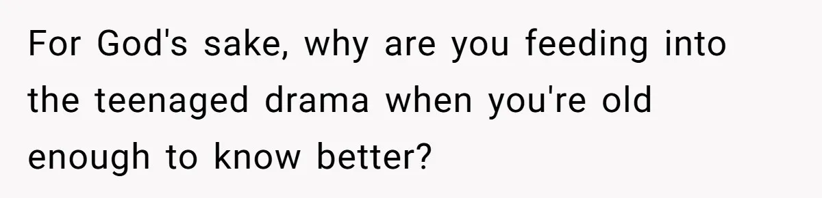 Mom Refused To Change Baby’s Name, Threatened To Cut Off Son Financially For God's sake, why are you feeding into the teenaged drama when you're old enough to know better?