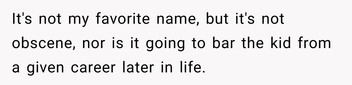 Mom Refused To Change Baby’s Name, Threatened To Cut Off Son Financially It's not my favorite name, but it's not obscene, nor is it going to bar the kid from a given career later in life.