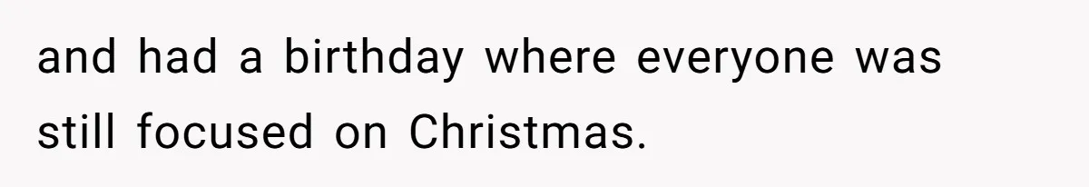 and had a birthday where everyone was still focused on Christmas.