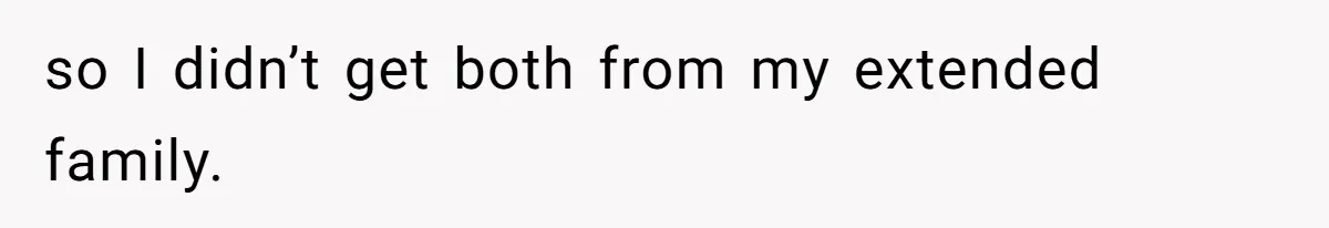 so I didn’t get both from my extended family.