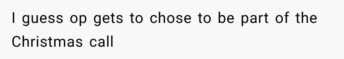 I guess op gets to chose to be part of the Christmas call