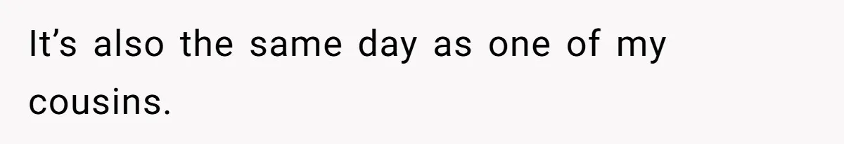 It’s also the same day as one of my cousins.