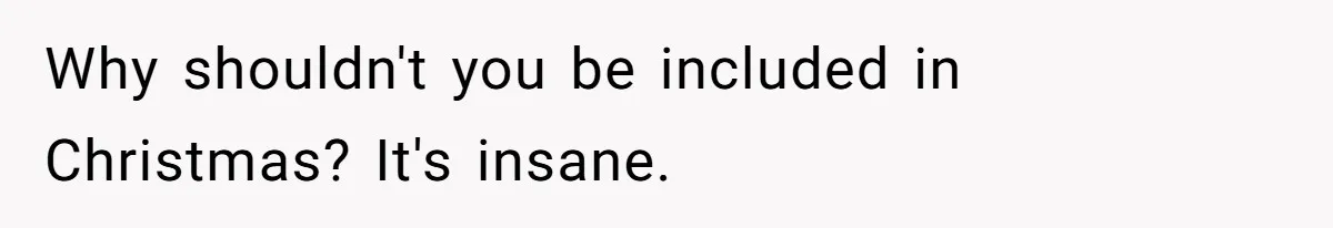 Why shouldn't you be included in Christmas? It's insane.