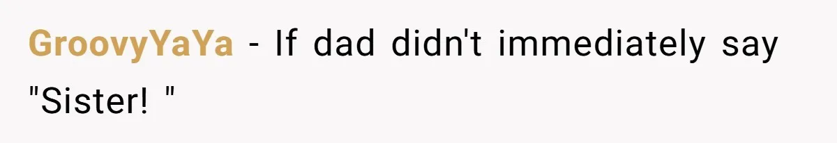 Woman Claps Back At Sister After Being Publicly Labeled A “DEI Hire” At Her Going-Away Party GroovyYaYa − If dad didn't immediately say "Sister! "