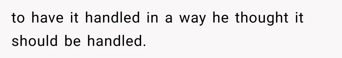 Woman Claps Back At Sister After Being Publicly Labeled A “DEI Hire” At Her Going-Away Party to have it handled in a way he thought it should be handled.