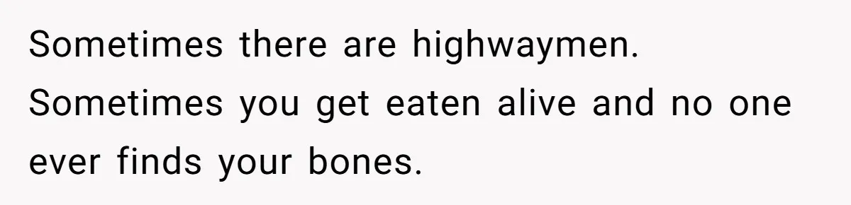 Woman Claps Back At Sister After Being Publicly Labeled A “DEI Hire” At Her Going-Away Party Sometimes there are highwaymen. Sometimes you get eaten alive and no one ever finds your bones.