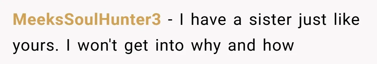 Woman Claps Back At Sister After Being Publicly Labeled A “DEI Hire” At Her Going-Away Party MeeksSoulHunter3 − I have a sister just like yours. I won't get into why and how
