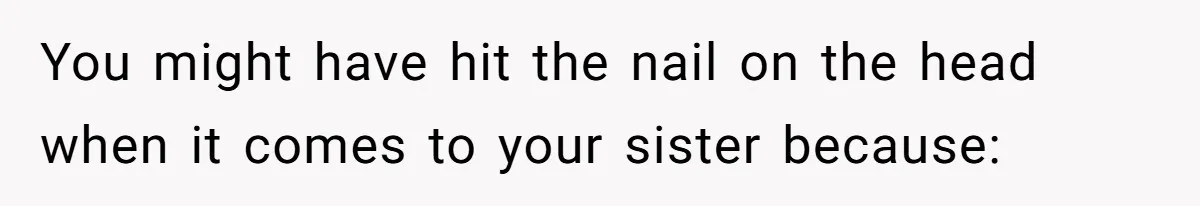 Woman Claps Back At Sister After Being Publicly Labeled A “DEI Hire” At Her Going-Away Party You might have hit the nail on the head when it comes to your sister because:
