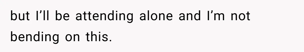 Woman Reveals Hidden Family Secret To Pregnant SIL, Triggering Multiple Breakups And Divorces but I’ll be attending alone and I’m not bending on this.