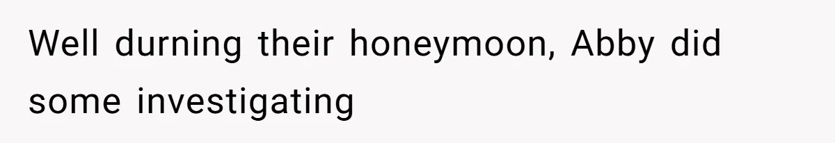 Woman Reveals Hidden Family Secret To Pregnant SIL, Triggering Multiple Breakups And Divorces Well durning their honeymoon, Abby did some investigating