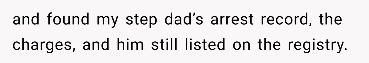 Woman Reveals Hidden Family Secret To Pregnant SIL, Triggering Multiple Breakups And Divorces and found my step dad’s arrest record, the charges, and him still listed on the registry.