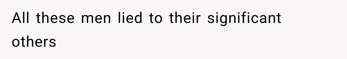 Woman Reveals Hidden Family Secret To Pregnant SIL, Triggering Multiple Breakups And Divorces All these men lied to their significant others